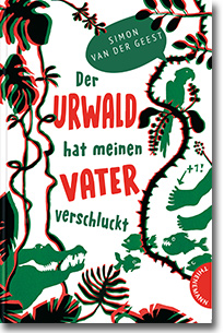 Cover: Simon van der Geest „Der Urwald hat meinen Vater verschluckt“